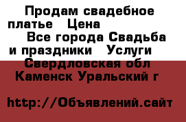 Продам свадебное платье › Цена ­ 18.000-20.000 - Все города Свадьба и праздники » Услуги   . Свердловская обл.,Каменск-Уральский г.